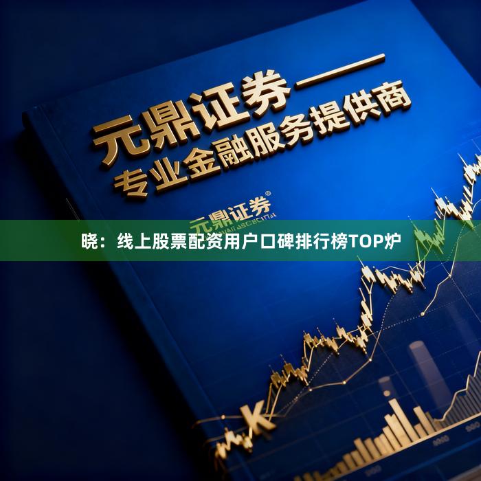 晓：线上股票配资用户口碑排行榜TOP炉