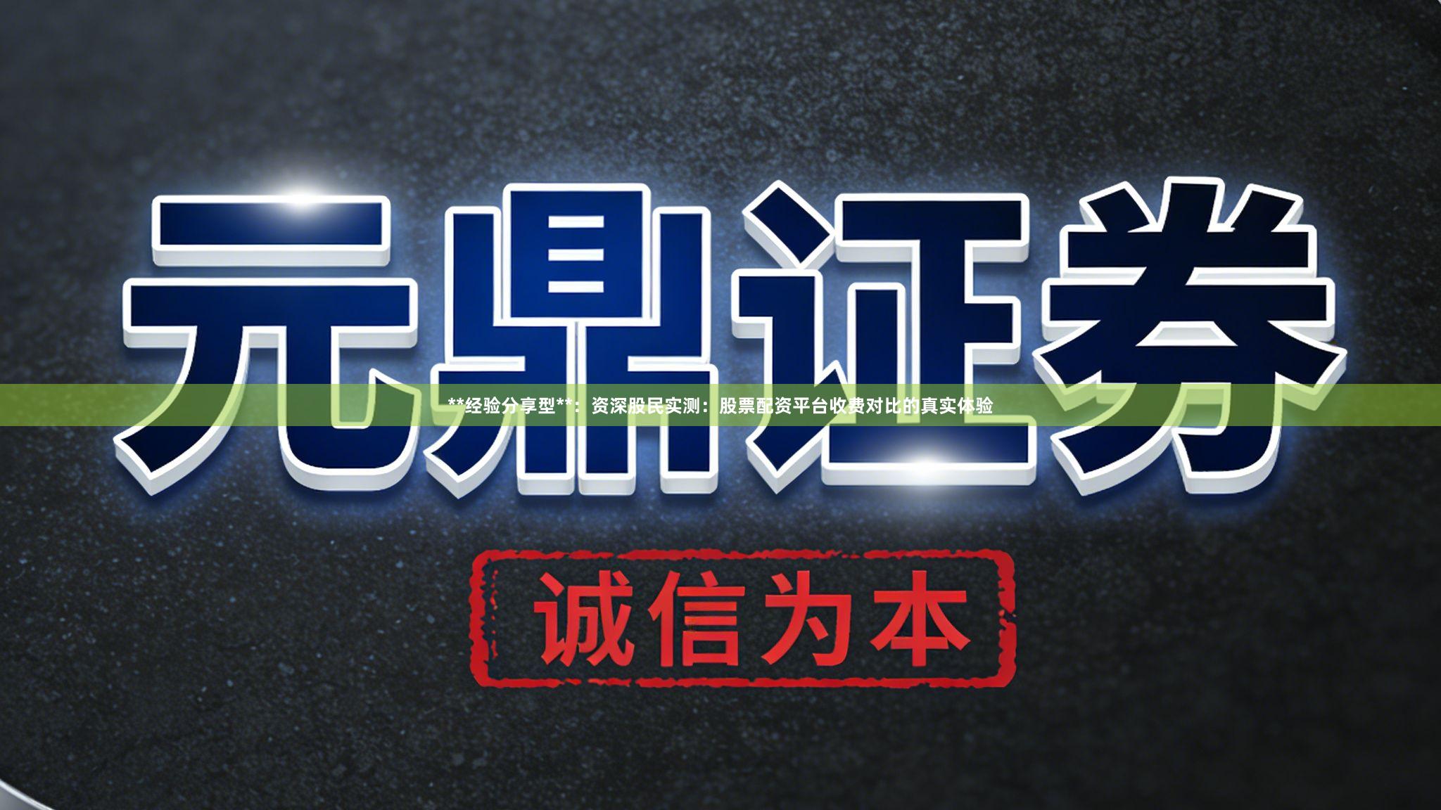 **经验分享型**：资深股民实测：股票配资平台收费对比的真实体验